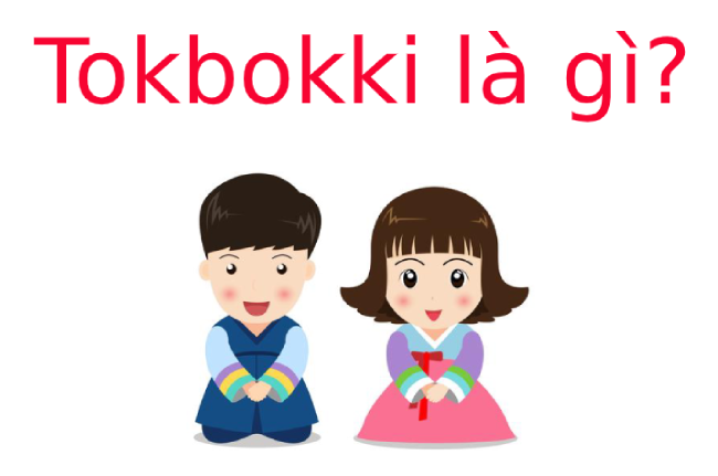 Tokbokki là gì? Nguồn gốc của Tokbokki