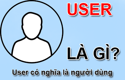 User Là Gì? Tìm Hiểu Về User Là Gì?