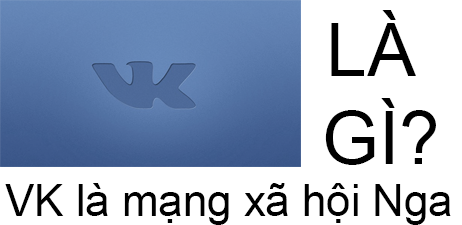 VK Là Gì? Tìm Hiểu Về VK Là Gì?